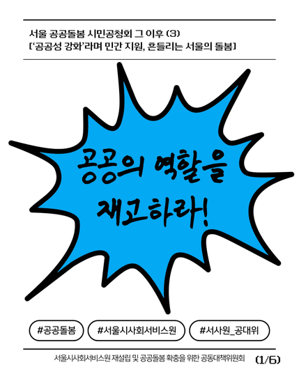 (1/6)
서울 공공돌봄 시민공청회 그 이후 (3)
[‘공공성 강화’라며 민간 지원, 흔들리는 서울의 돌봄]

"공공의 역할을 재고하라!"

#공공돌봄 #서울시사회서비스원 #서사원_공대위
서울시사회서비스원 재설립 및 공공돌봄 확충을 위한 공동대책위원회
